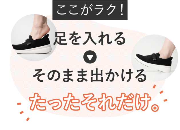 ここがラク！足を入れる そのまま出かける たったそれだけ