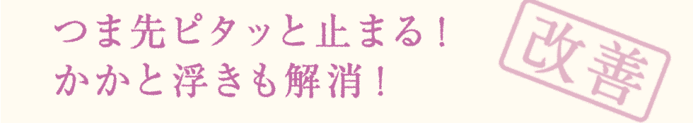 つま先ピタッと止まる！ かかと浮きも解消！