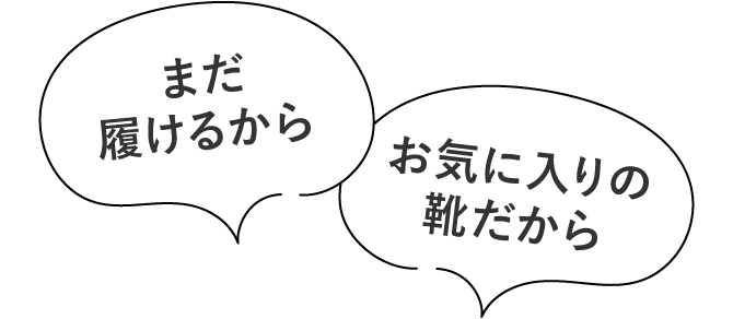 まだ履けるから…お気に入りの靴だから…